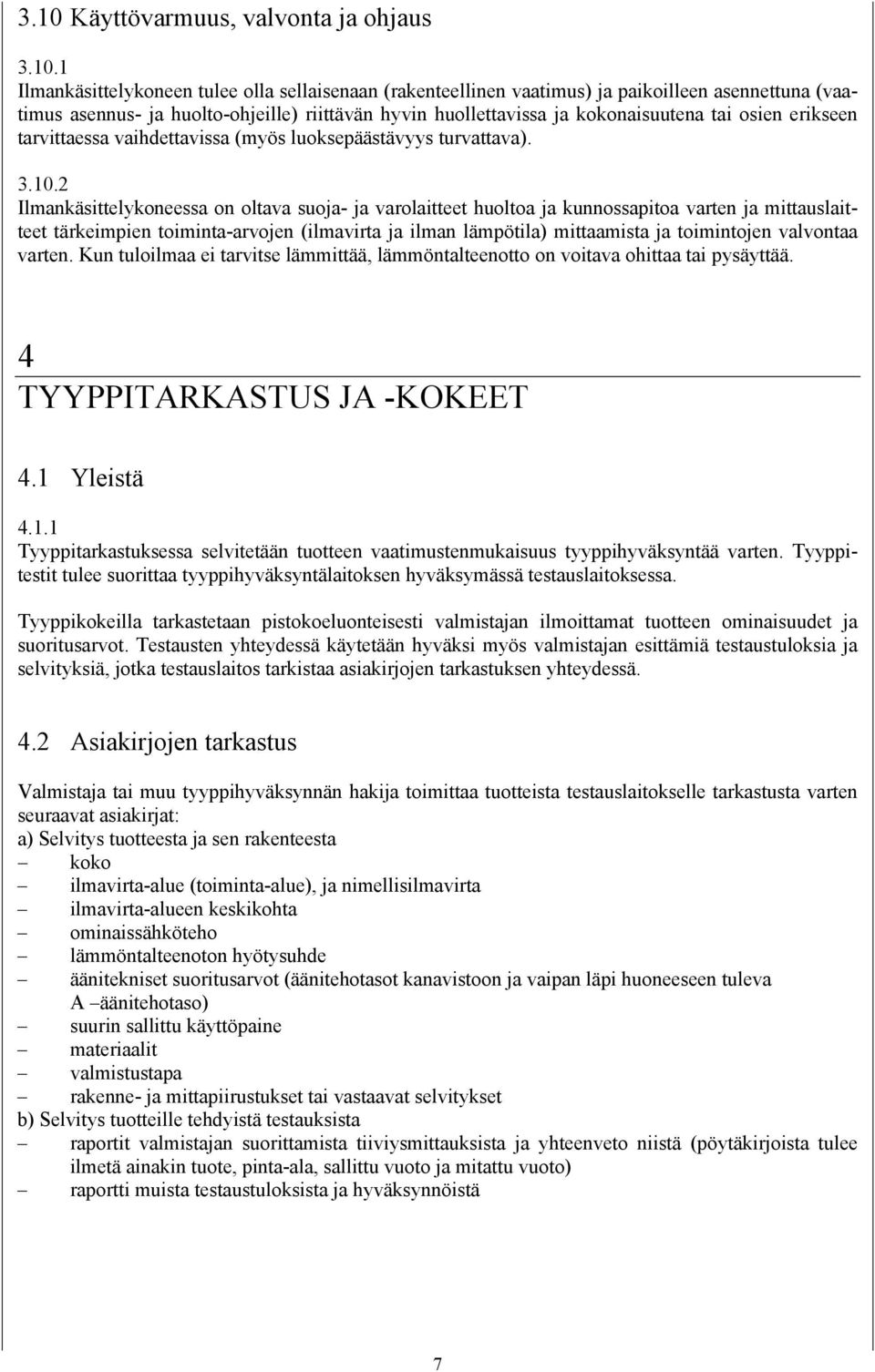 2 Ilmankäsittelykoneessa on oltava suoja- ja varolaitteet huoltoa ja kunnossapitoa varten ja mittauslaitteet tärkeimpien toiminta-arvojen (ilmavirta ja ilman lämpötila) mittaamista ja toimintojen