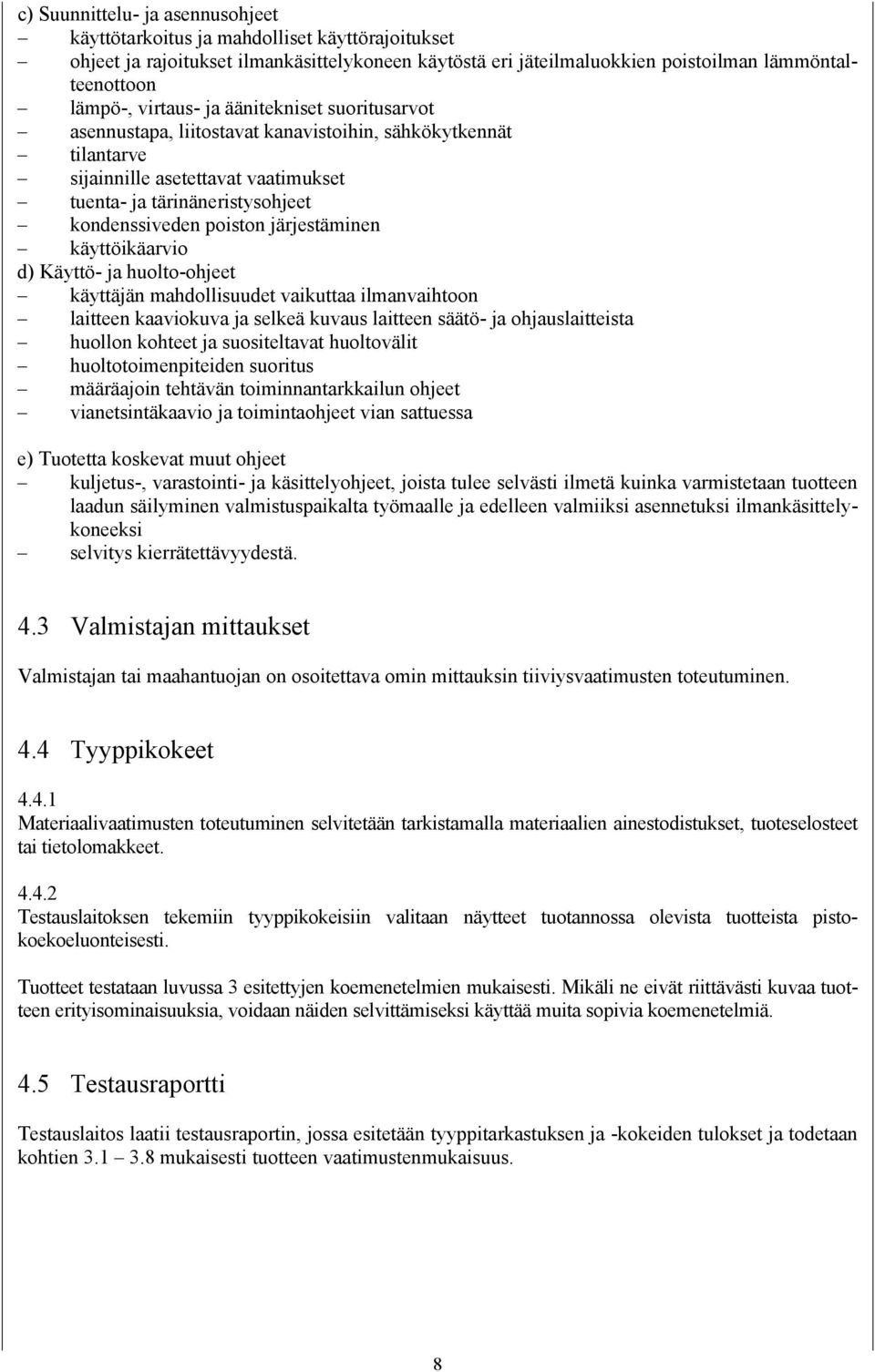 järjestäminen käyttöikäarvio d) Käyttö- ja huolto-ohjeet käyttäjän mahdollisuudet vaikuttaa ilmanvaihtoon laitteen kaaviokuva ja selkeä kuvaus laitteen säätö- ja ohjauslaitteista huollon kohteet ja