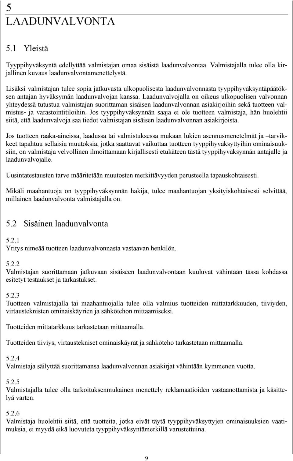 Laadunvalvojalla on oikeus ulkopuolisen valvonnan yhteydessä tutustua valmistajan suorittaman sisäisen laadunvalvonnan asiakirjoihin sekä tuotteen valmistus- ja varastointitiloihin.