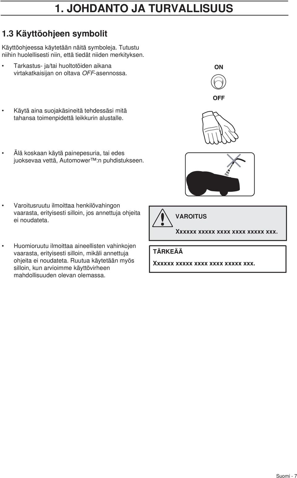 Älä koskaan käytä painepesuria, tai edes juoksevaa vettä, Automower :n puhdistukseen. Varoitusruutu ilmoittaa henkilövahingon vaarasta, erityisesti silloin, jos annettuja ohjeita ei noudateta.
