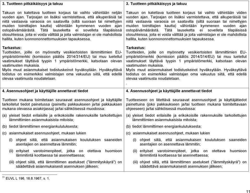 ostopäivämäärästä. Tätä lauseketta ei sovelleta tilapäisissä olosuhteissa, joita ei voida välttää ja joita valmistajan ei ole mahdollista hallita, kuten luonnononnettomuuksien tapauksessa.