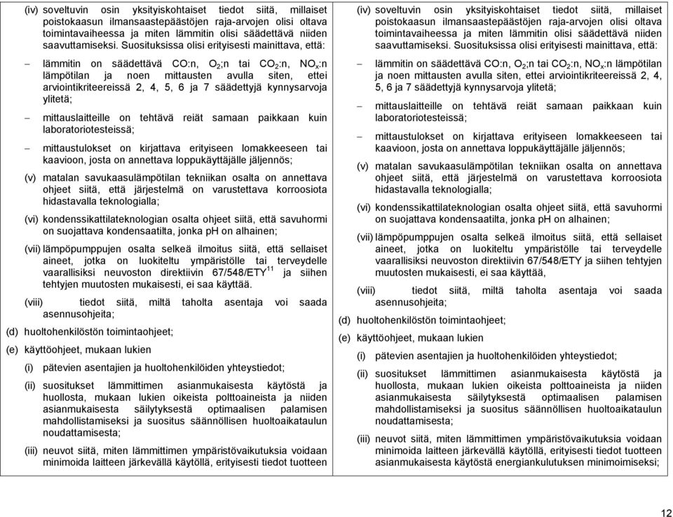 säädettyjä kynnysarvoja ylitetä; mittauslaitteille on tehtävä reiät samaan paikkaan kuin laboratoriotesteissä; mittaustulokset on kirjattava erityiseen lomakkeeseen tai kaavioon, josta on annettava