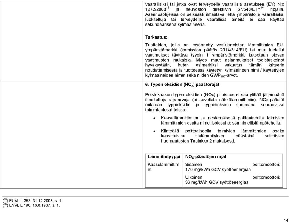 Tuotteiden, joille on myönnetty vesikiertoisten lämmittimien EUympäristömerkki (komission päätös 2014/314/EU) tai muu luetellut vaatimukset täyttävä tyypin 1 ympäristömerkki, katsotaan olevan