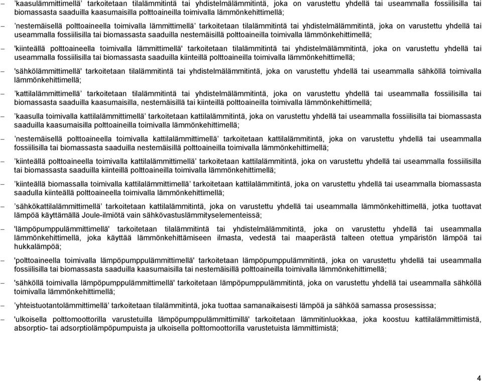 saaduilla nestemäisillä polttoaineilla toimivalla lämmönkehittimellä; 'kiinteällä polttoaineella toimivalla lämmittimellä' tarkoitetaan tilalämmitintä tai yhdistelmälämmitintä, joka on varustettu