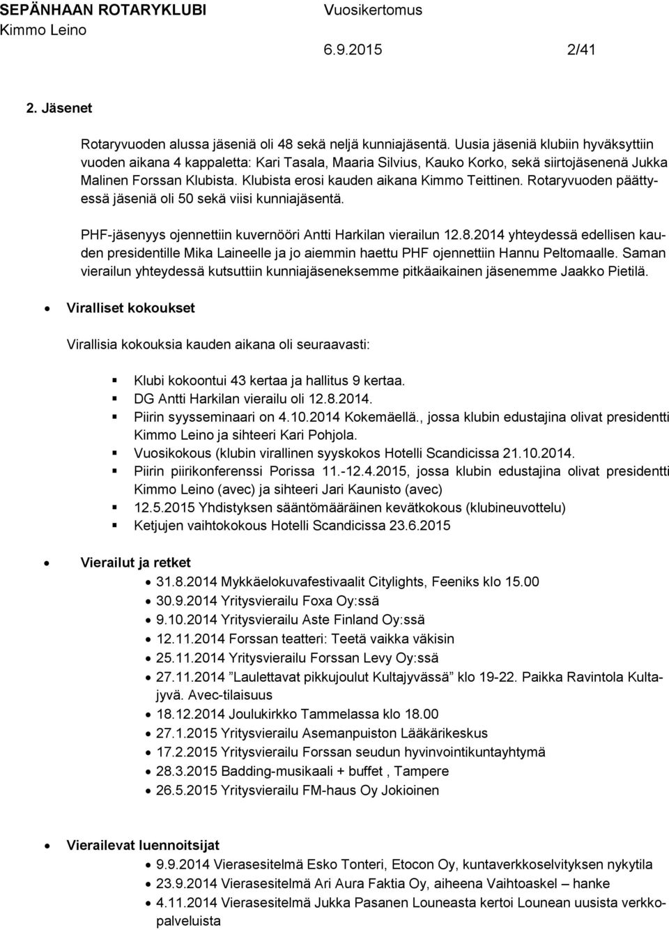 Klubista erosi kauden aikana Kimmo Teittinen. Rotaryvuoden päättyessä jäseniä oli 50 sekä viisi kunniajäsentä. PHF-jäsenyys ojennettiin kuvernööri Antti Harkilan vierailun 12.8.