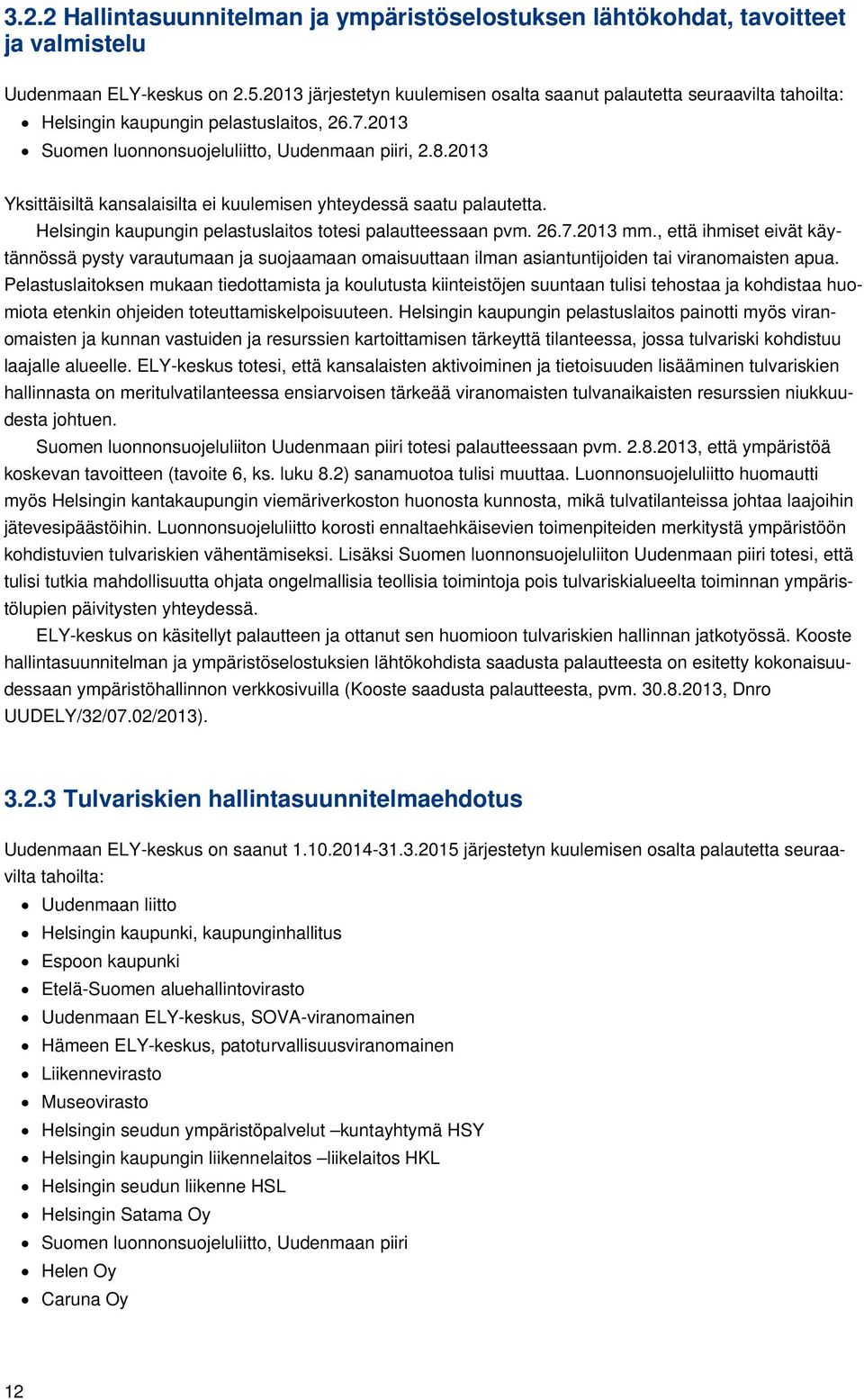 2013 Yksittäisiltä kansalaisilta ei kuulemisen yhteydessä saatu palautetta. Helsingin kaupungin pelastuslaitos totesi palautteessaan pvm. 26.7.2013 mm.