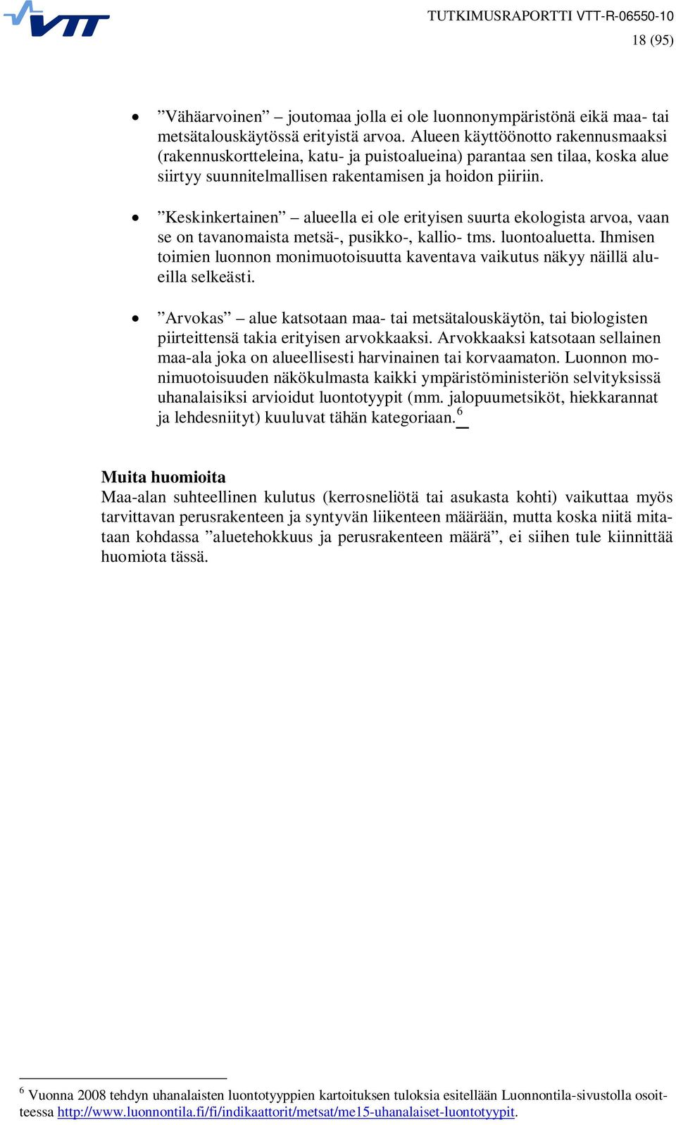 Keskinkertainen alueella ei ole erityisen suurta ekologista arvoa, vaan se on tavanomaista metsä-, pusikko-, kallio- tms. luontoaluetta.