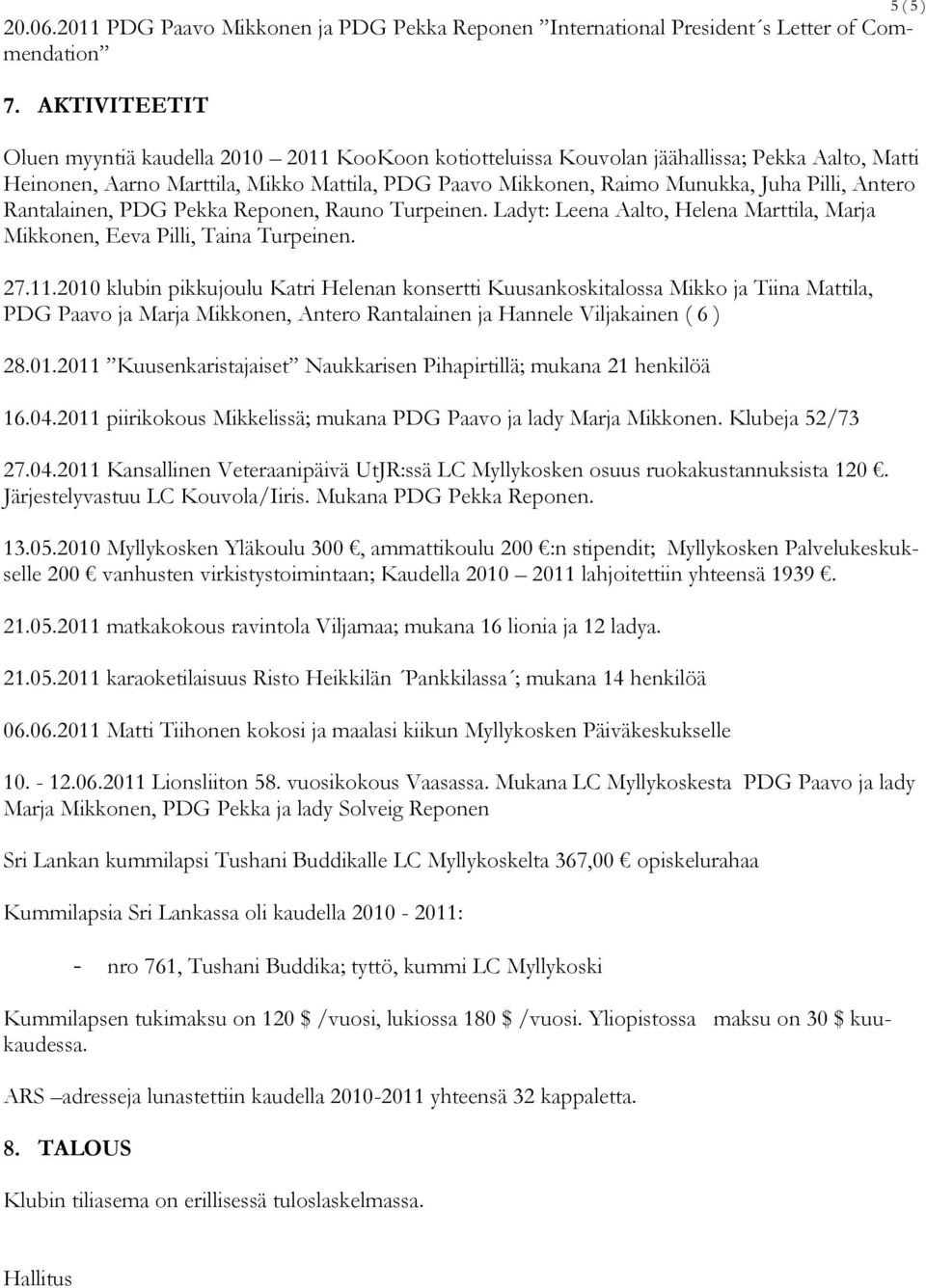 Antero Rantalainen, PDG Pekka Reponen, Rauno Turpeinen. Ladyt: Leena Aalto, Helena Marttila, Marja Mikkonen, Eeva Pilli, Taina Turpeinen. 27.11.