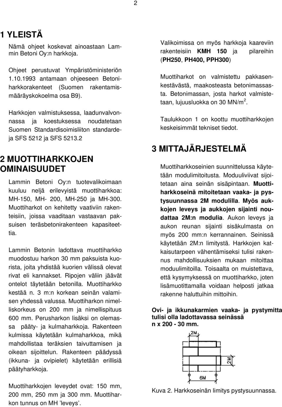 Harkkojen valmistuksessa, laadunvalvonnassa ja koestuksessa noudatetaan Suomen Standardisoimisliiton standardeja SFS 5212 ja SFS 5213.