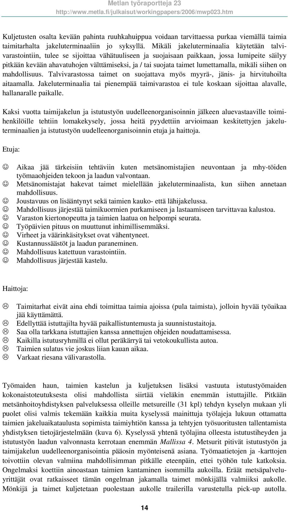 taimet lumettamalla, mikäli siihen on mahdollisuus. Talvivarastossa taimet on suojattava myös myyrä-, jänis- ja hirvituhoilta aitaamalla.