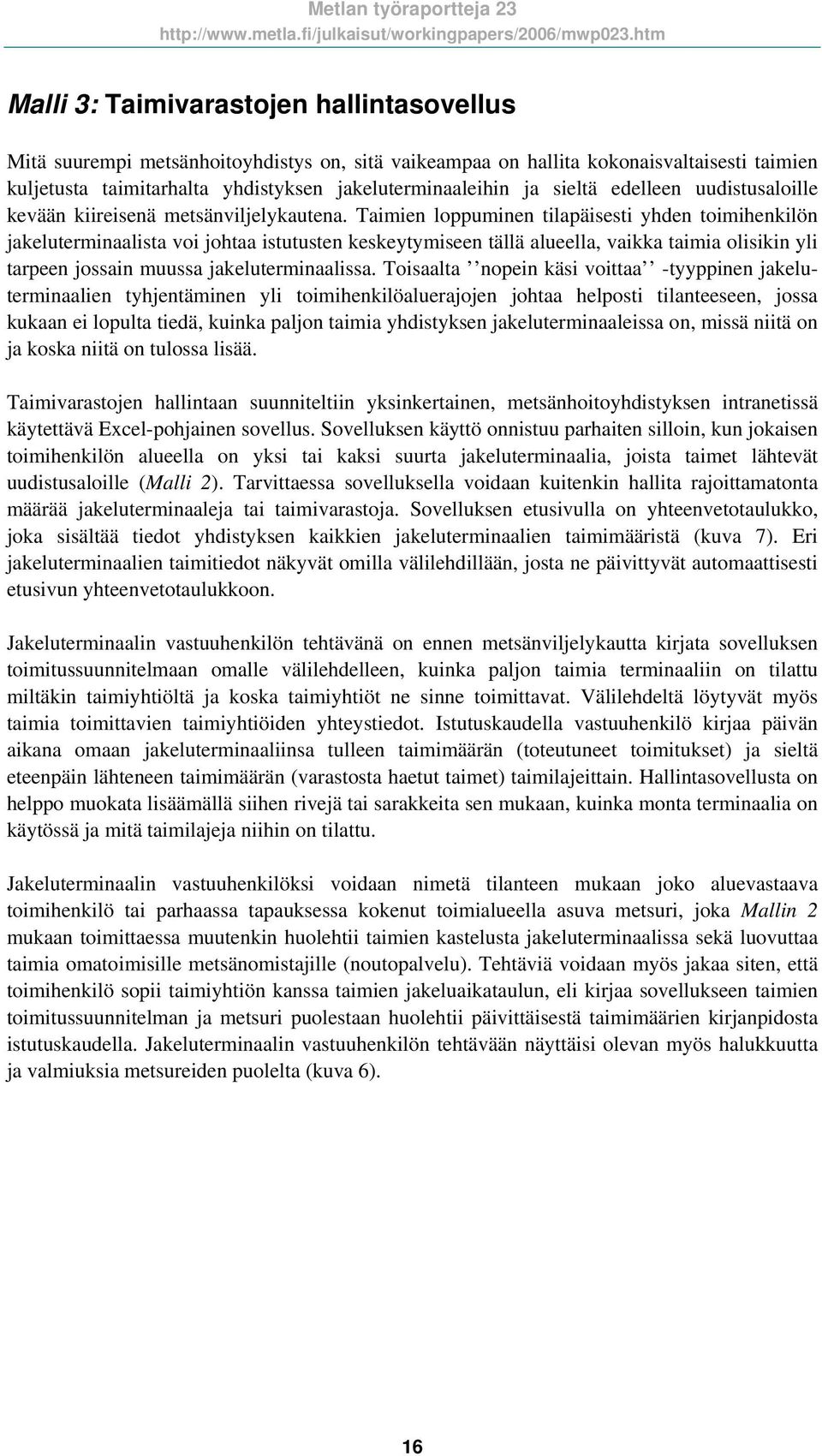Taimien loppuminen tilapäisesti yhden toimihenkilön jakeluterminaalista voi johtaa istutusten keskeytymiseen tällä alueella, vaikka taimia olisikin yli tarpeen jossain muussa jakeluterminaalissa.