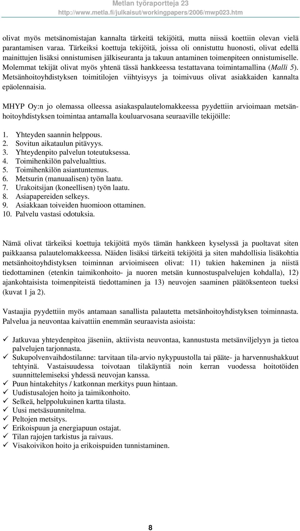 Molemmat tekijät olivat myös yhtenä tässä hankkeessa testattavana toimintamallina (Malli 5). Metsänhoitoyhdistyksen toimitilojen viihtyisyys ja toimivuus olivat asiakkaiden kannalta epäolennaisia.