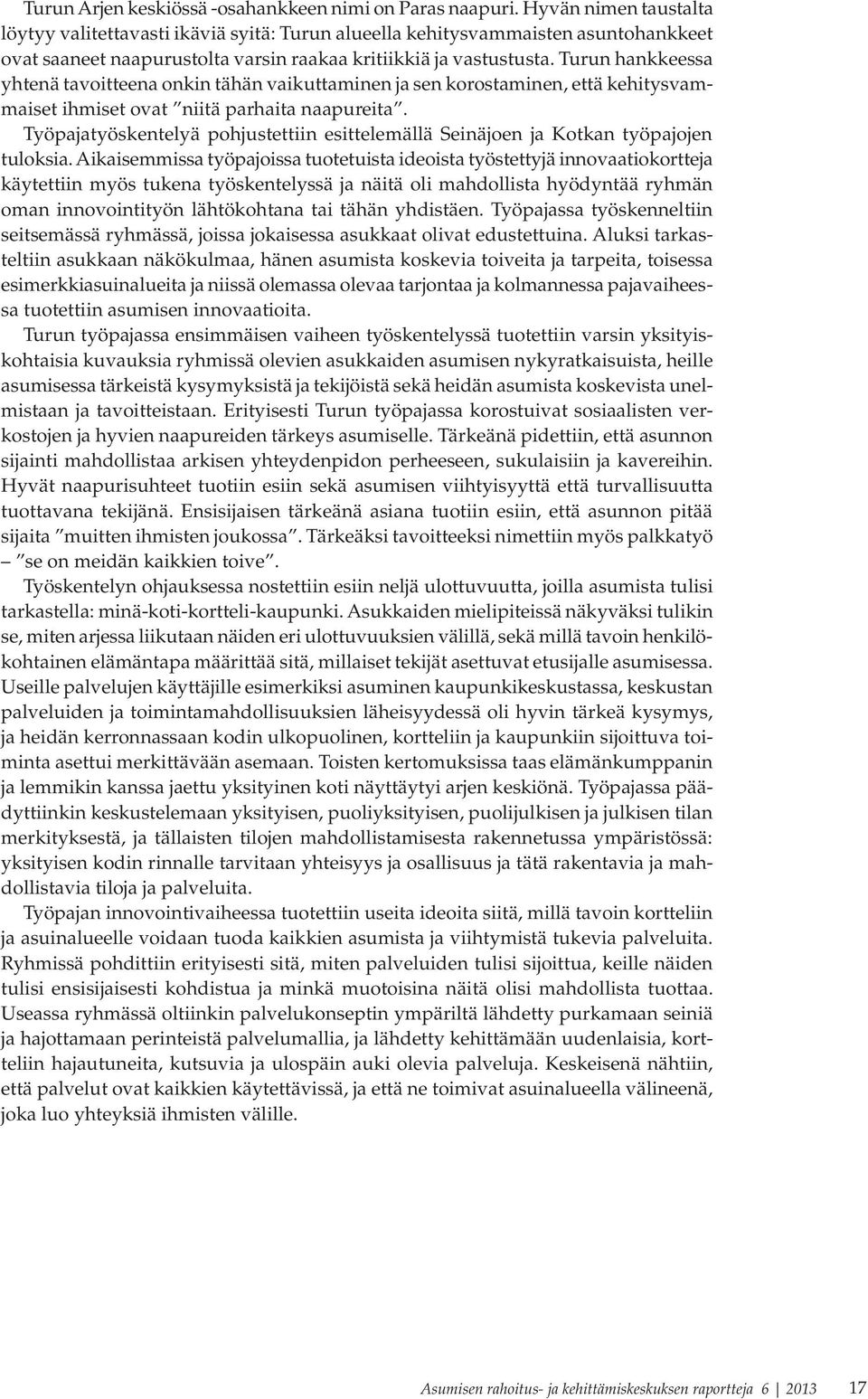 Turun hankkeessa yhtenä tavoitteena onkin tähän vaikuttaminen ja sen korostaminen, että kehitysvammaiset ihmiset ovat niitä parhaita naapureita.