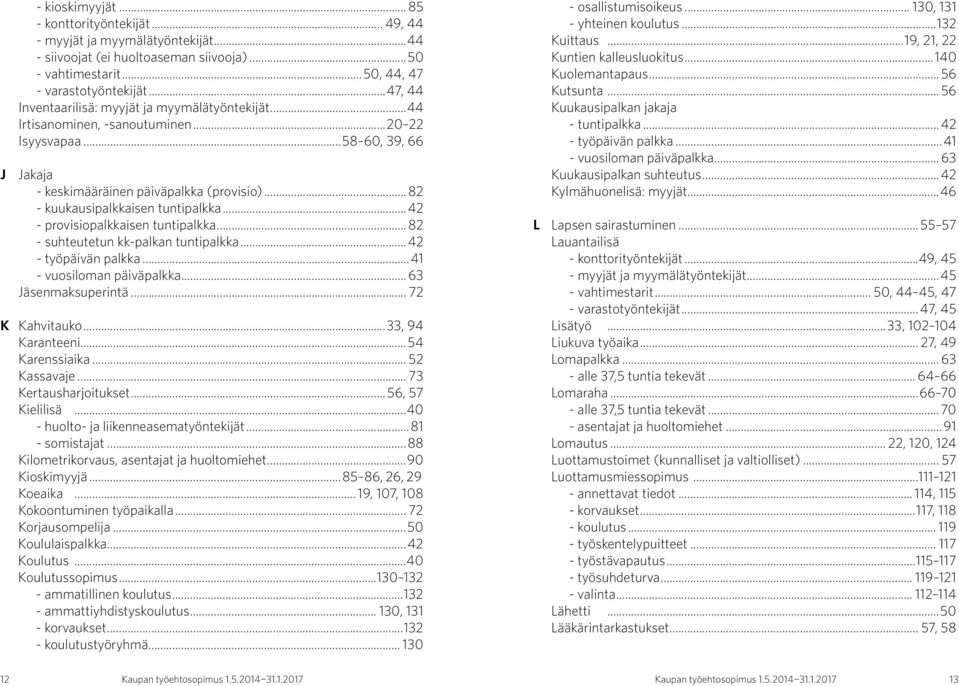 .. 82 - kuukausipalkkaisen tuntipalkka...42 - provisiopalkkaisen tuntipalkka... 82 - suhteutetun kk-palkan tuntipalkka...42 - työpäivän palkka...41 - vuosiloman päiväpalkka... 63 Jäsenmaksuperintä.