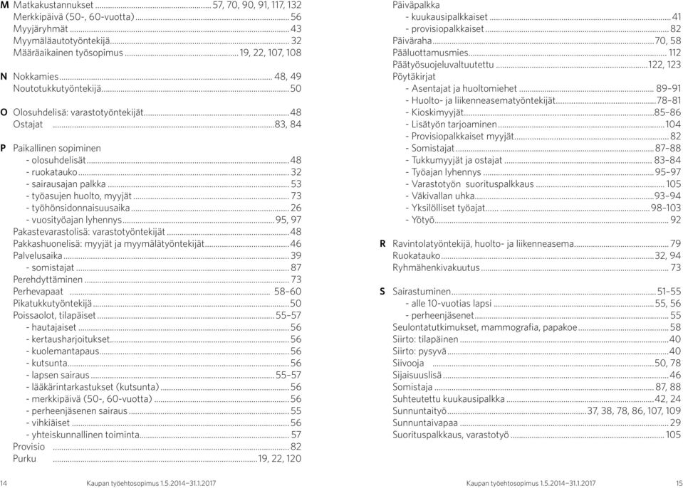 .. 53 - työasujen huolto, myyjät... 73 - työhönsidonnaisuusaika... 26 - vuosityöajan lyhennys...95, 97 Pakastevarastolisä: varastotyöntekijät...48 Pakkashuonelisä: myyjät ja myymälätyöntekijät.