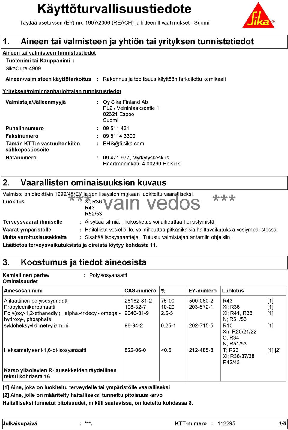 käyttöön tarkoitettu kemikaali Yrityksen/toiminnanharjoittajan tunnistustiedot Valmistaja/Jälleenmyyjä Hätänumero Oy Sika Finland Ab PL2 / Veininlaaksontie 1 02621 Espoo Suomi Puhelinnumero 09 511