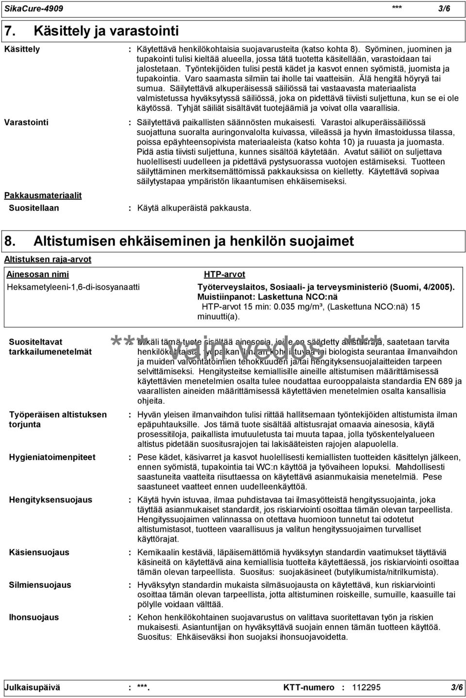 Työntekijöiden tulisi pestä kädet ja kasvot ennen syömistä, juomista ja tupakointia. Varo saamasta silmiin tai iholle tai vaatteisiin. Älä hengitä höyryä tai sumua.