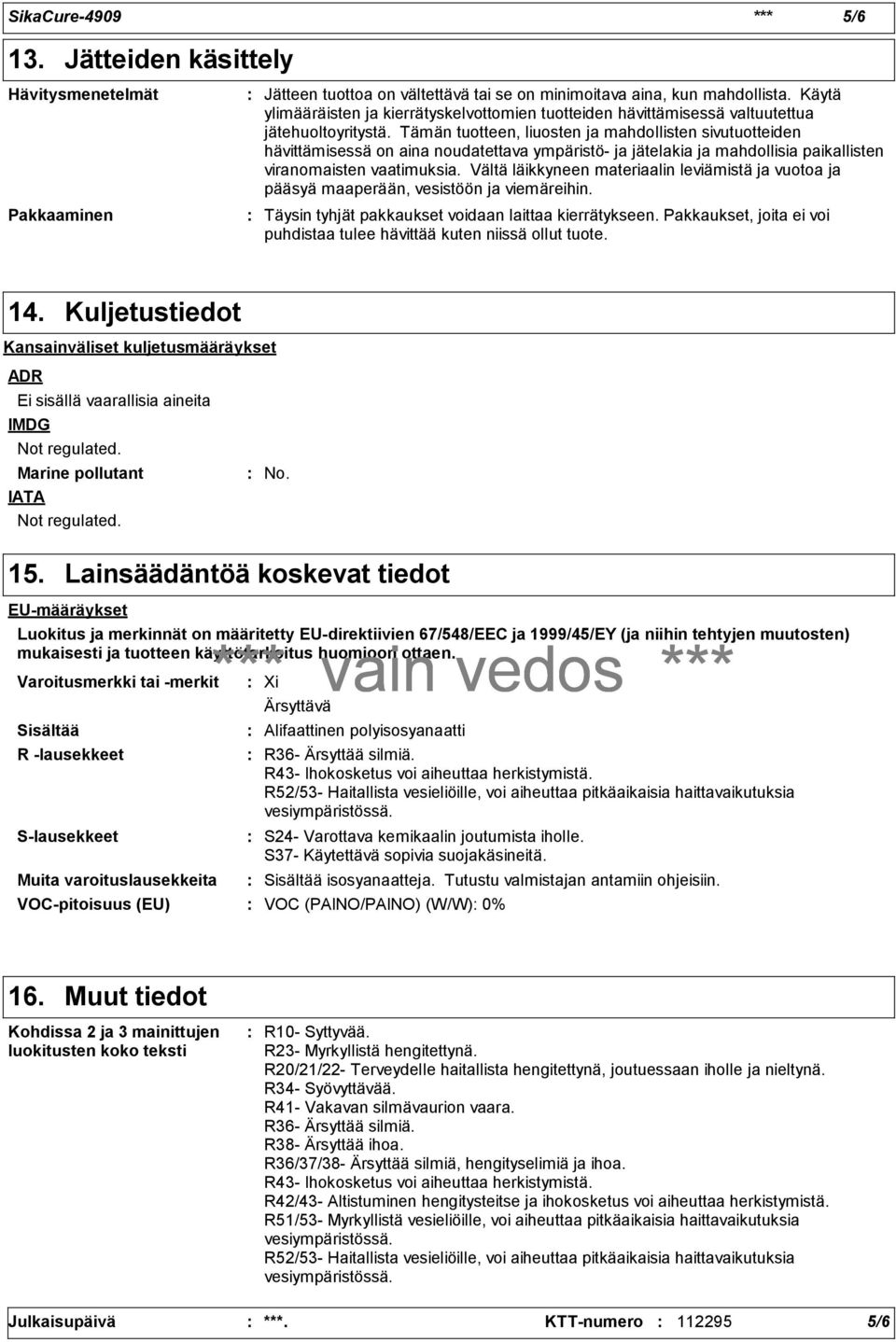 Tämän tuotteen, liuosten ja mahdollisten sivutuotteiden hävittämisessä on aina noudatettava ympäristö- ja jätelakia ja mahdollisia paikallisten viranomaisten vaatimuksia.