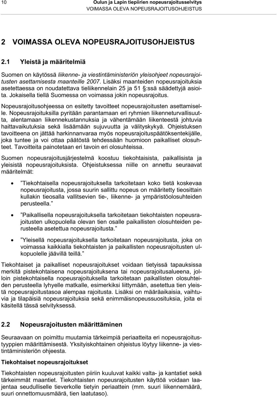 Lisäksi maanteiden nopeusrajoituksia asetettaessa on noudatettava tieliikennelain 25 ja 51 :ssä säädettyjä asioita. Jokaisella tiellä Suomessa on voimassa jokin nopeusrajoitus.