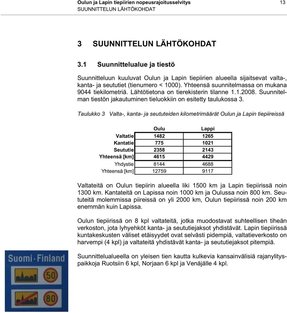 Lähtötietona on tierekisterin tilanne 1.1.2008. Suunnitelman tiestön jakautuminen tieluokkiin on esitetty taulukossa 3.