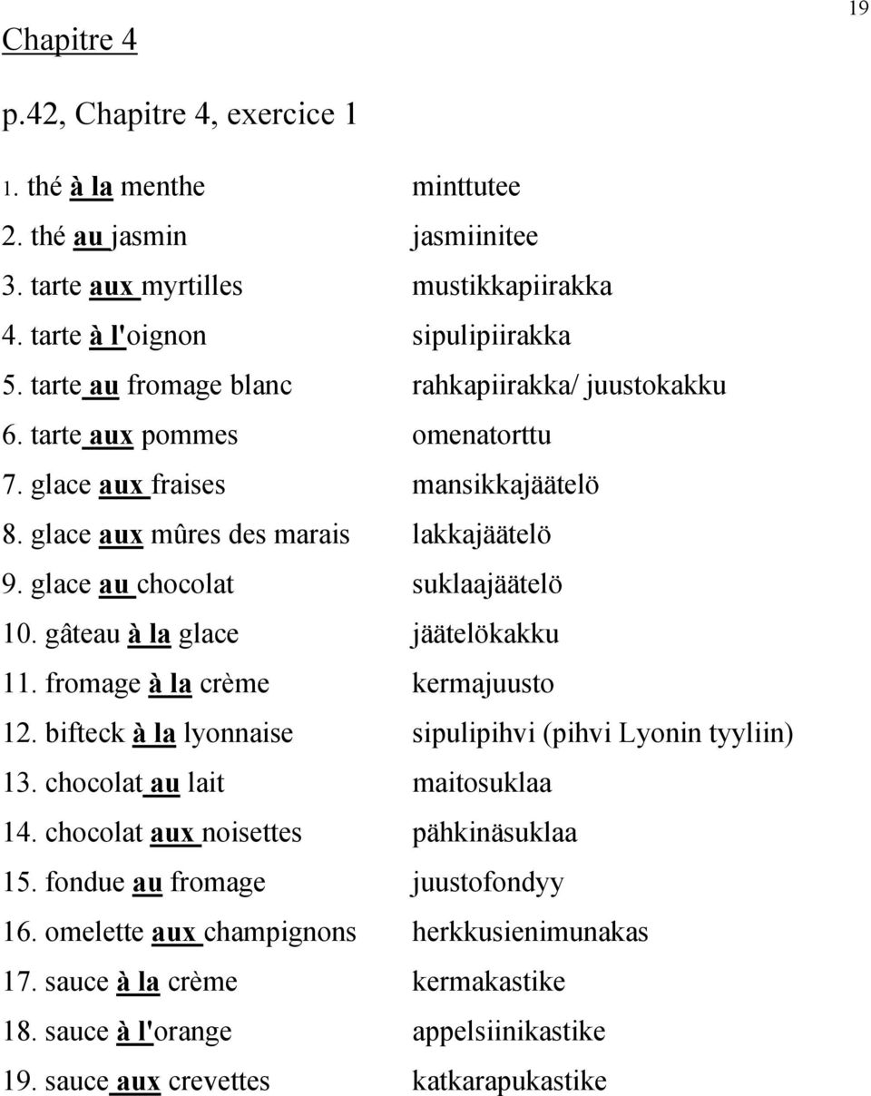 glace au chocolat suklaajäätelö 10. gâteau à la glace jäätelökakku 11. fromage à la crème kermajuusto 12. bifteck à la lyonnaise sipulipihvi (pihvi Lyonin tyyliin) 13.