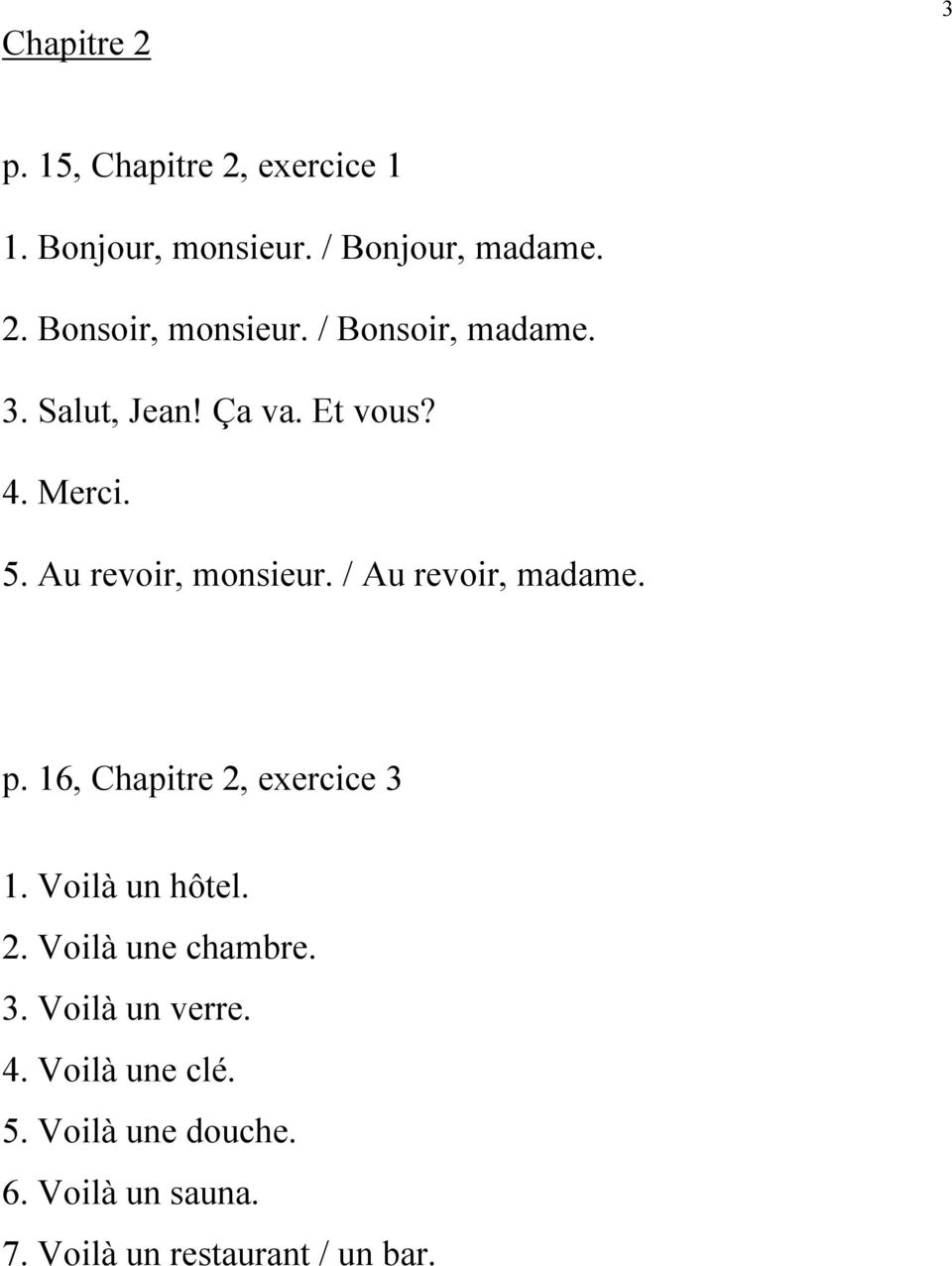 / Au revoir, madame. p. 16, Chapitre 2, exercice 3 1. Voilà un hôtel. 2. Voilà une chambre. 3. Voilà un verre.