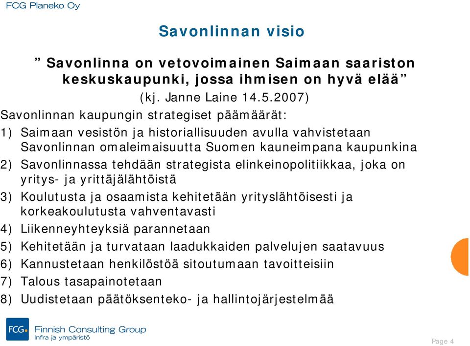 Savonlinnassa tehdään strategista elinkeinopolitiikkaa, joka on yritys- ja yrittäjälähtöistä 3) Koulutusta ja osaamista kehitetään yrityslähtöisesti ja korkeakoulutusta