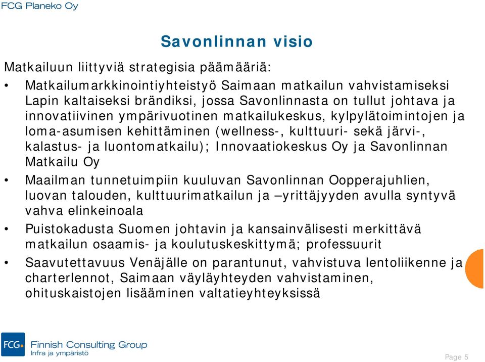 Matkailu Oy Maailman tunnetuimpiin kuuluvan Savonlinnan Oopperajuhlien, luovan talouden, kulttuurimatkailun ja yrittäjyyden avulla syntyvä vahva elinkeinoala Puistokadusta Suomen johtavin ja