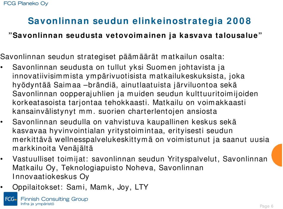 kulttuuritoimijoiden korkeatasoista tarjontaa tehokkaasti. Matkailu on voimakkaasti kansainvälistynyt mm.