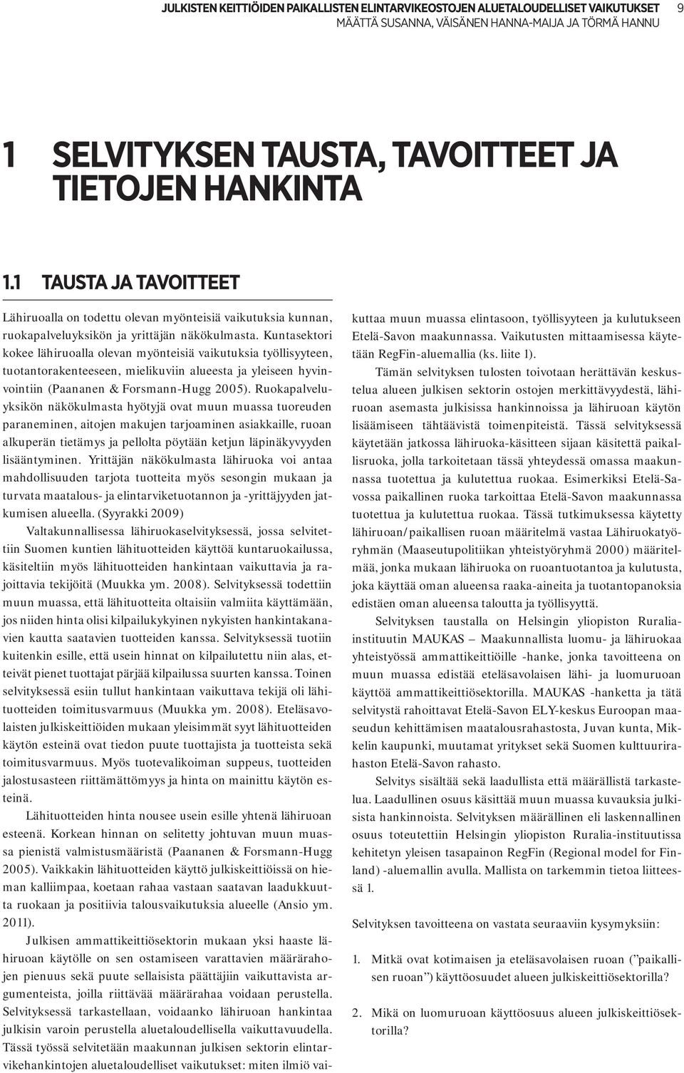 Kuntasektori kokee lähiruoalla olevan myönteisiä vaikutuksia työllisyyteen, tuotantorakenteeseen, mielikuviin alueesta ja yleiseen hyvinvointiin (Paananen & Forsmann-Hugg 2005).