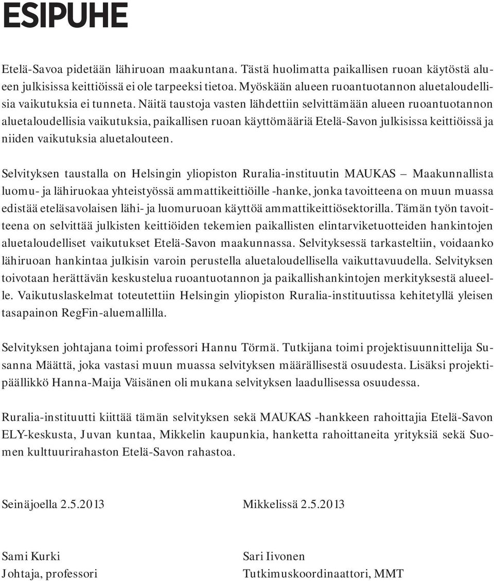 Näitä taustoja vasten lähdettiin selvittämään alueen ruoantuotannon aluetaloudellisia vaikutuksia, paikallisen ruoan käyttömääriä Etelä-Savon julkisissa keittiöissä ja niiden vaikutuksia