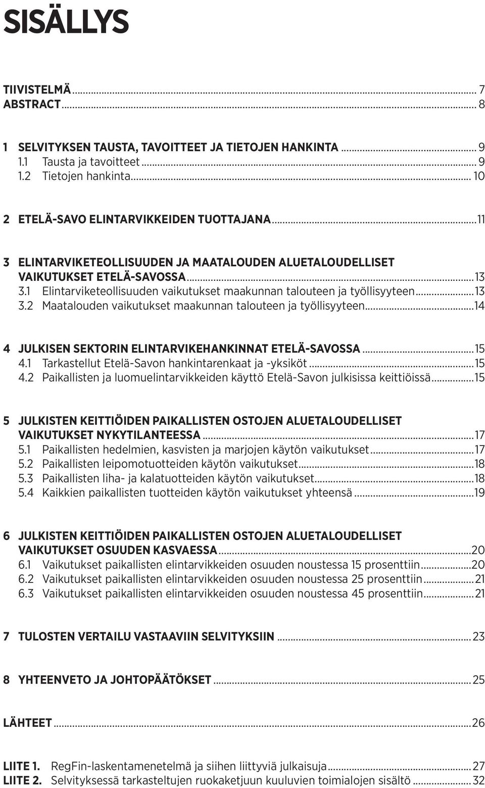 ..14 4 JULKISEN SEKTORIN ELINTARVIKEHANKINNAT ETELÄ-SAVOSSA...15 4.1 Tarkastellut Etelä-Savon hankintarenkaat ja -yksiköt...15 4.2 Paikallisten ja luomuelintarvikkeiden käyttö Etelä-Savon julkisissa keittiöissä.