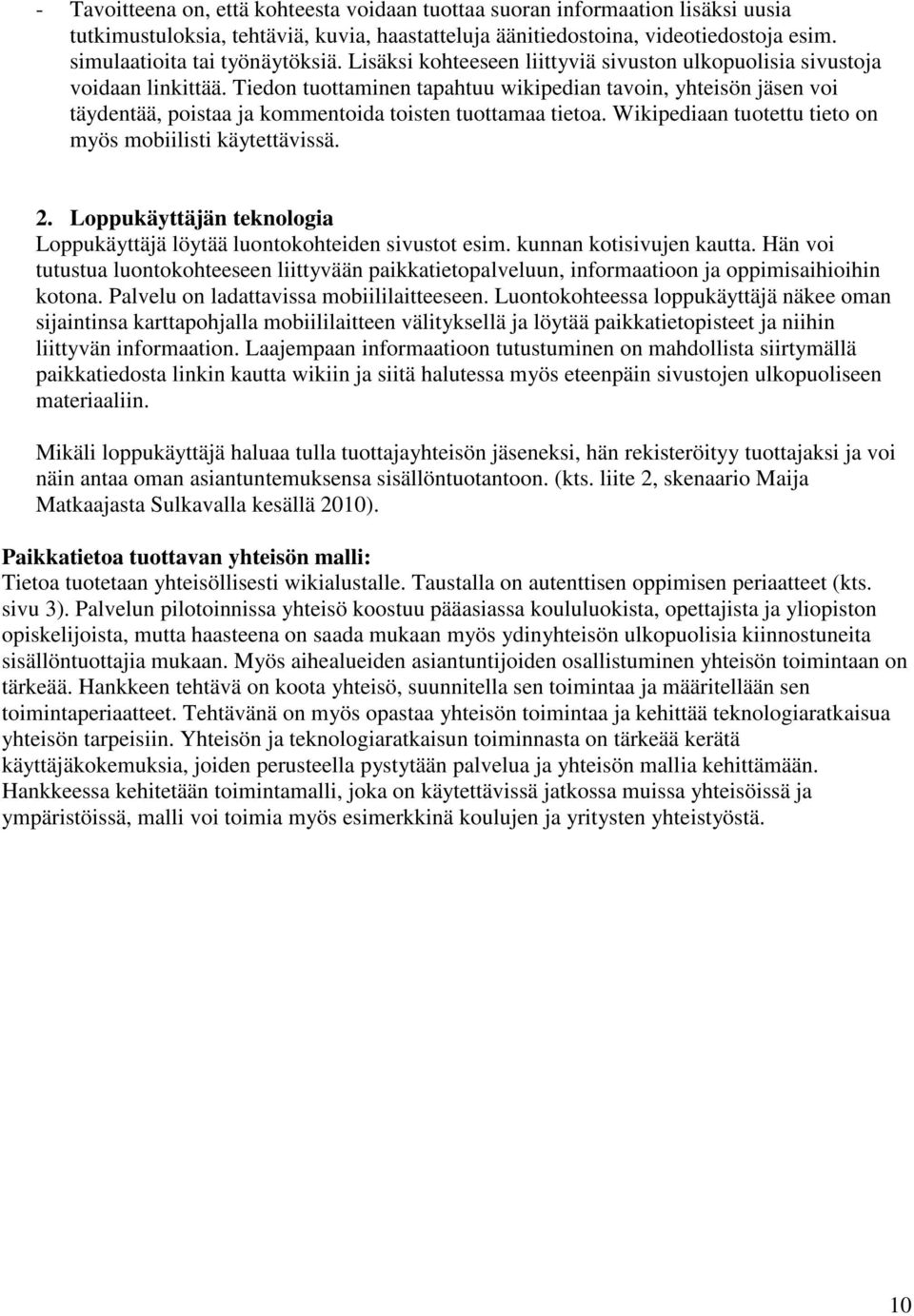 Tiedon tuottaminen tapahtuu wikipedian tavoin, yhteisön jäsen voi täydentää, poistaa ja kommentoida toisten tuottamaa tietoa. Wikipediaan tuotettu tieto on myös mobiilisti käytettävissä. 2.