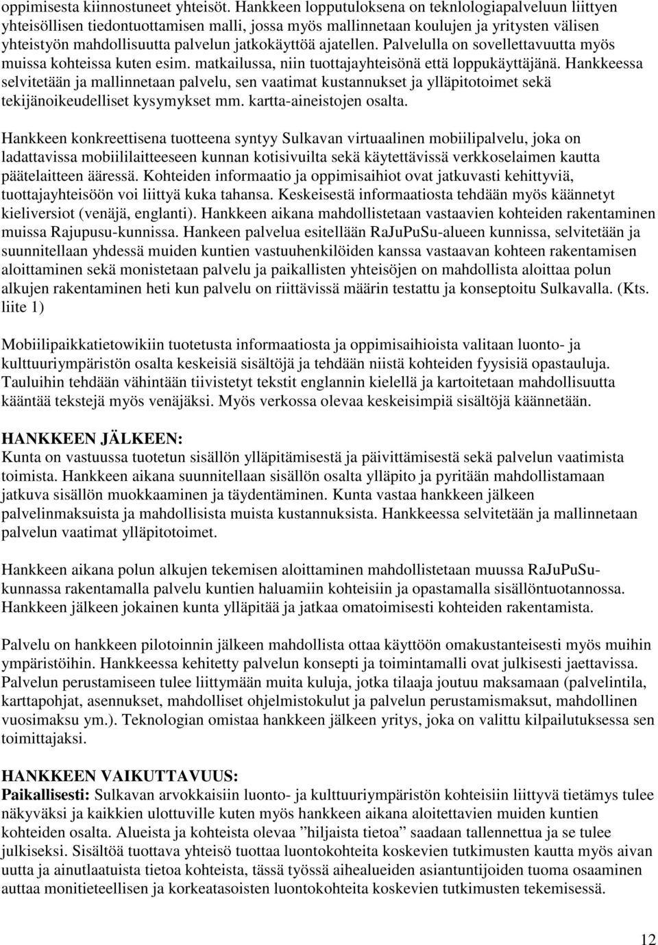 ajatellen. Palvelulla on sovellettavuutta myös muissa kohteissa kuten esim. matkailussa, niin tuottajayhteisönä että loppukäyttäjänä.
