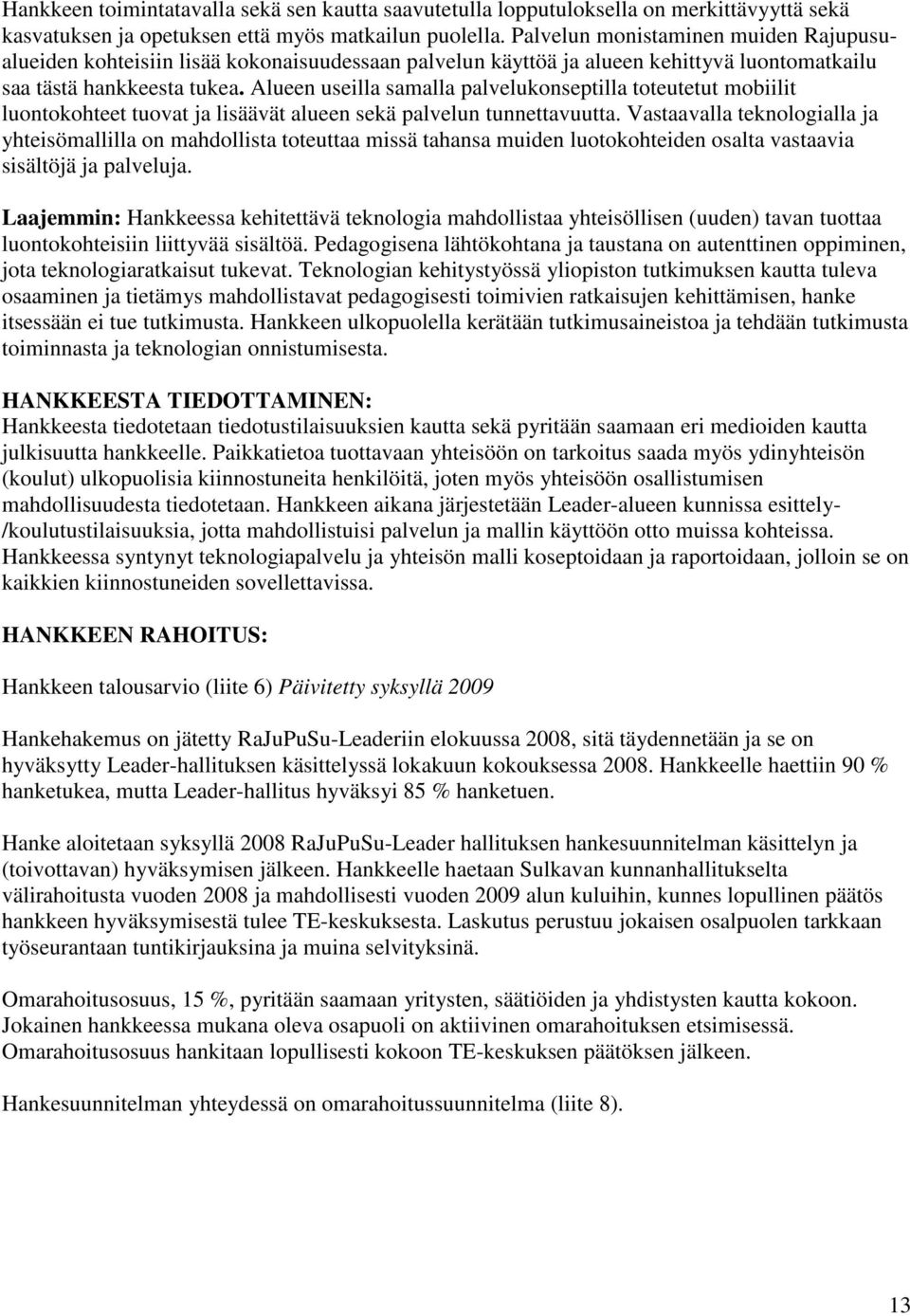 Alueen useilla samalla palvelukonseptilla toteutetut mobiilit luontokohteet tuovat ja lisäävät alueen sekä palvelun tunnettavuutta.