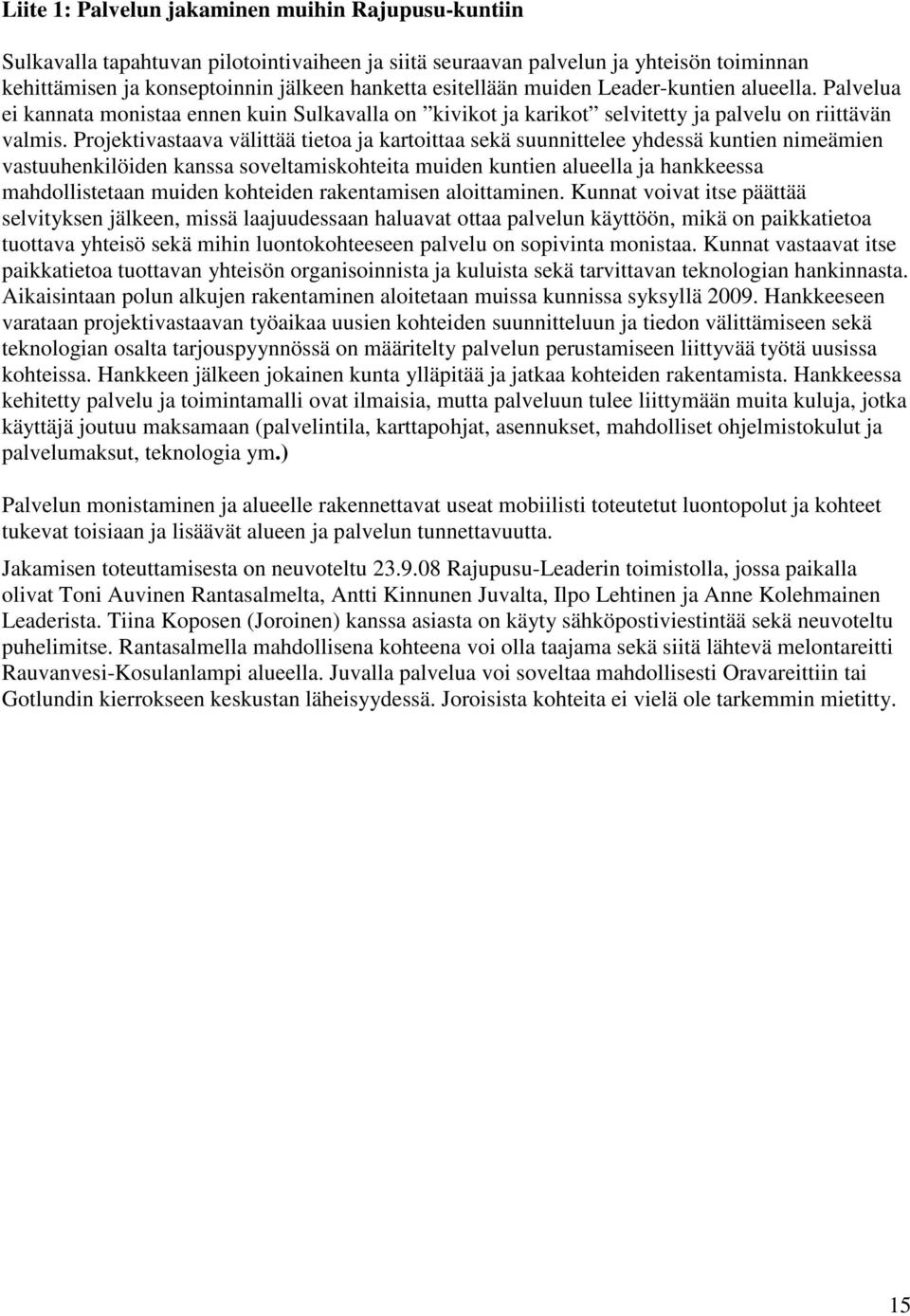 Projektivastaava välittää tietoa ja kartoittaa sekä suunnittelee yhdessä kuntien nimeämien vastuuhenkilöiden kanssa soveltamiskohteita muiden kuntien alueella ja hankkeessa mahdollistetaan muiden