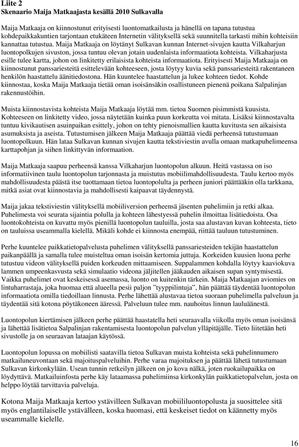 Maija Matkaaja on löytänyt Sulkavan kunnan Internet-sivujen kautta Vilkaharjun luontopolkujen sivuston, jossa tuntuu olevan jotain uudenlaista informaatiota kohteista.