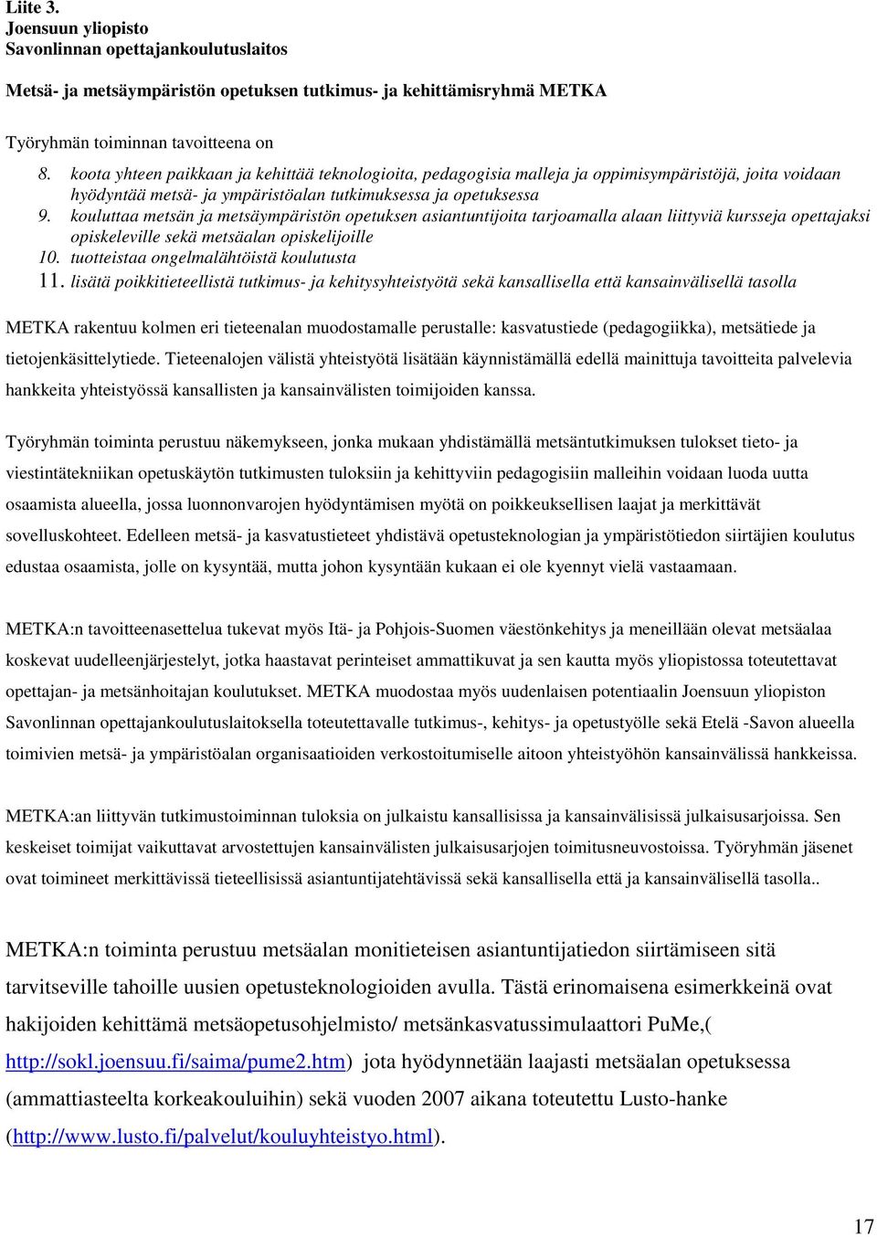 kouluttaa metsän ja metsäympäristön opetuksen asiantuntijoita tarjoamalla alaan liittyviä kursseja opettajaksi opiskeleville sekä metsäalan opiskelijoille 10.