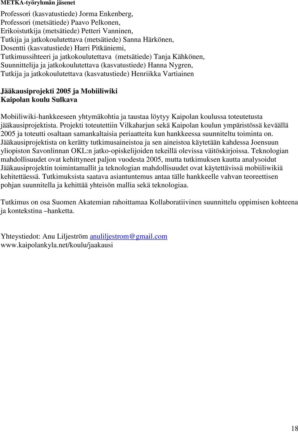 ja jatkokoulutettava (kasvatustiede) Henriikka Vartiainen Jääkausiprojekti 2005 ja Mobiiliwiki Kaipolan koulu Sulkava Mobiiliwiki-hankkeeseen yhtymäkohtia ja taustaa löytyy Kaipolan koulussa