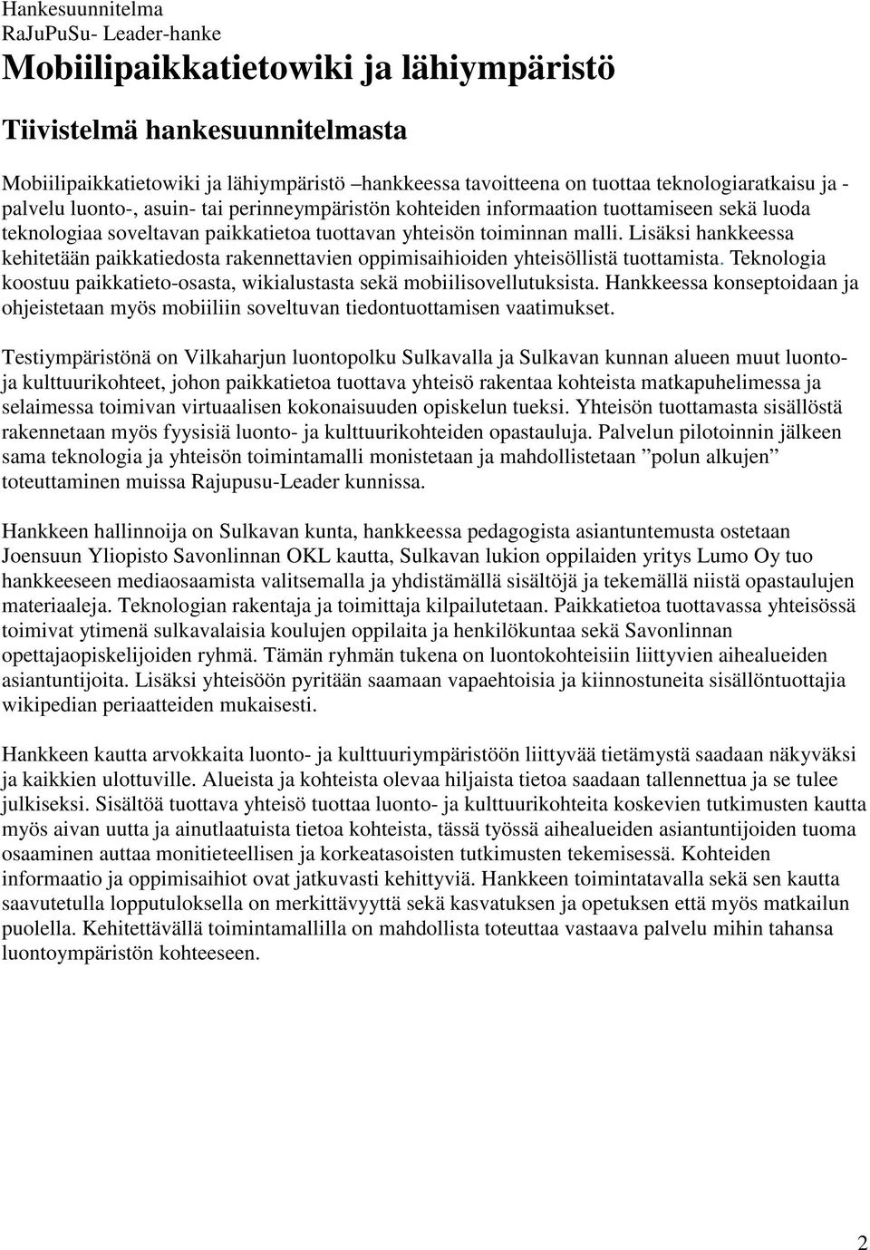 Lisäksi hankkeessa kehitetään paikkatiedosta rakennettavien oppimisaihioiden yhteisöllistä tuottamista. Teknologia koostuu paikkatieto-osasta, wikialustasta sekä mobiilisovellutuksista.