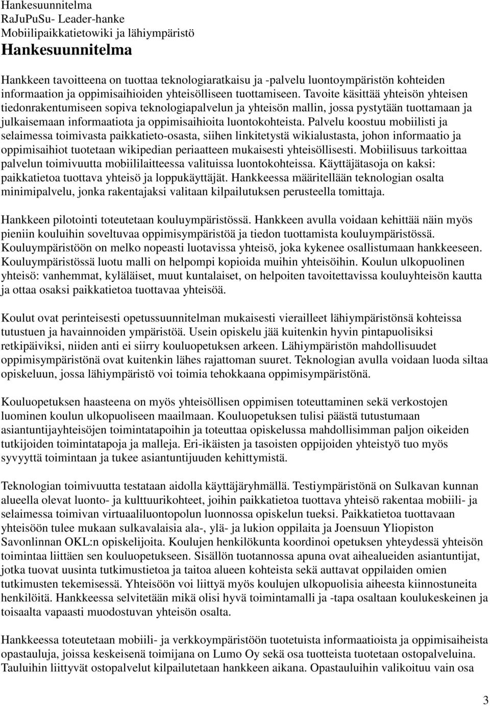 Tavoite käsittää yhteisön yhteisen tiedonrakentumiseen sopiva teknologiapalvelun ja yhteisön mallin, jossa pystytään tuottamaan ja julkaisemaan informaatiota ja oppimisaihioita luontokohteista.