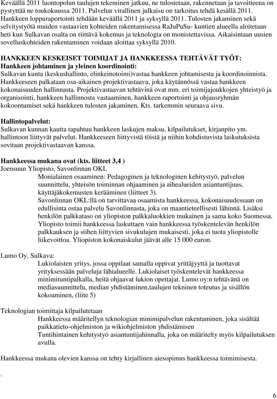 Tulosten jakaminen sekä selvitystyötä muiden vastaavien kohteiden rakentamisessa RaJuPuSu- kuntien alueella aloitetaan heti kun Sulkavan osalta on riittävä kokemus ja teknologia on monistettavissa.
