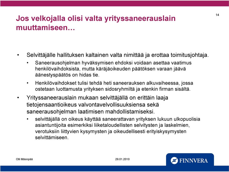 Henkilövaihdokset tulisi tehdä heti saneerauksen alkuvaiheessa, jossa ostetaan luottamusta yrityksen sidosryhmiltä ja etenkin firman sisältä.