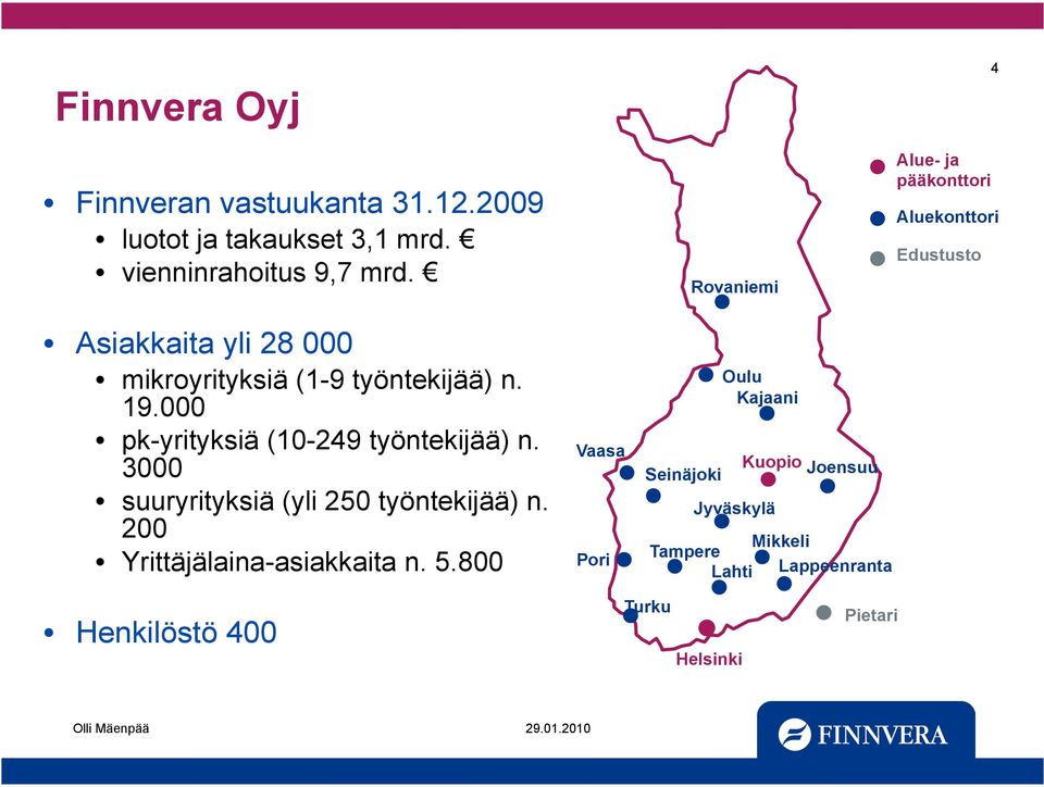 000 pk-yrityksiä (10-249 työntekijää) n. 3000 suuryrityksiä (yli 250 työntekijää) n. 200 Yrittäjälaina-asiakkaita n.