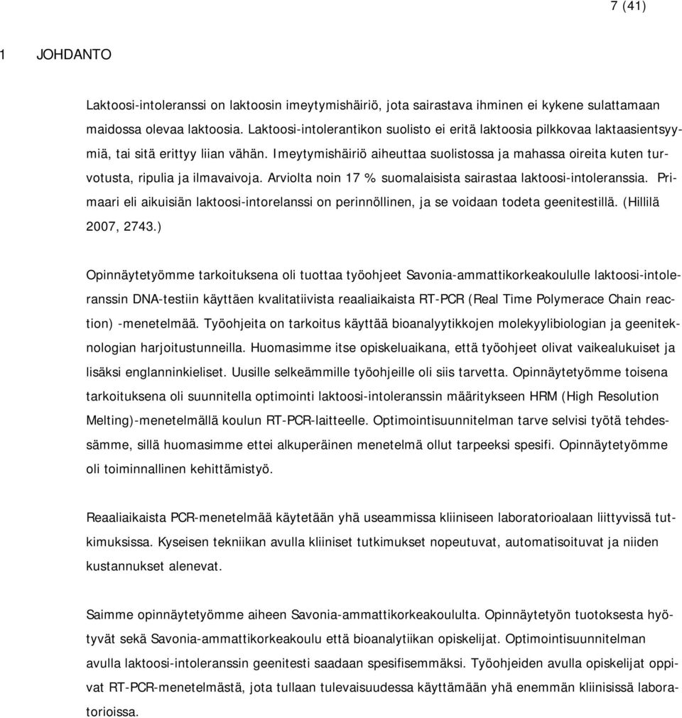 Imeytymishäiriö aiheuttaa suolistossa ja mahassa oireita kuten turvotusta, ripulia ja ilmavaivoja. Arviolta noin 17 % suomalaisista sairastaa laktoosi-intoleranssia.