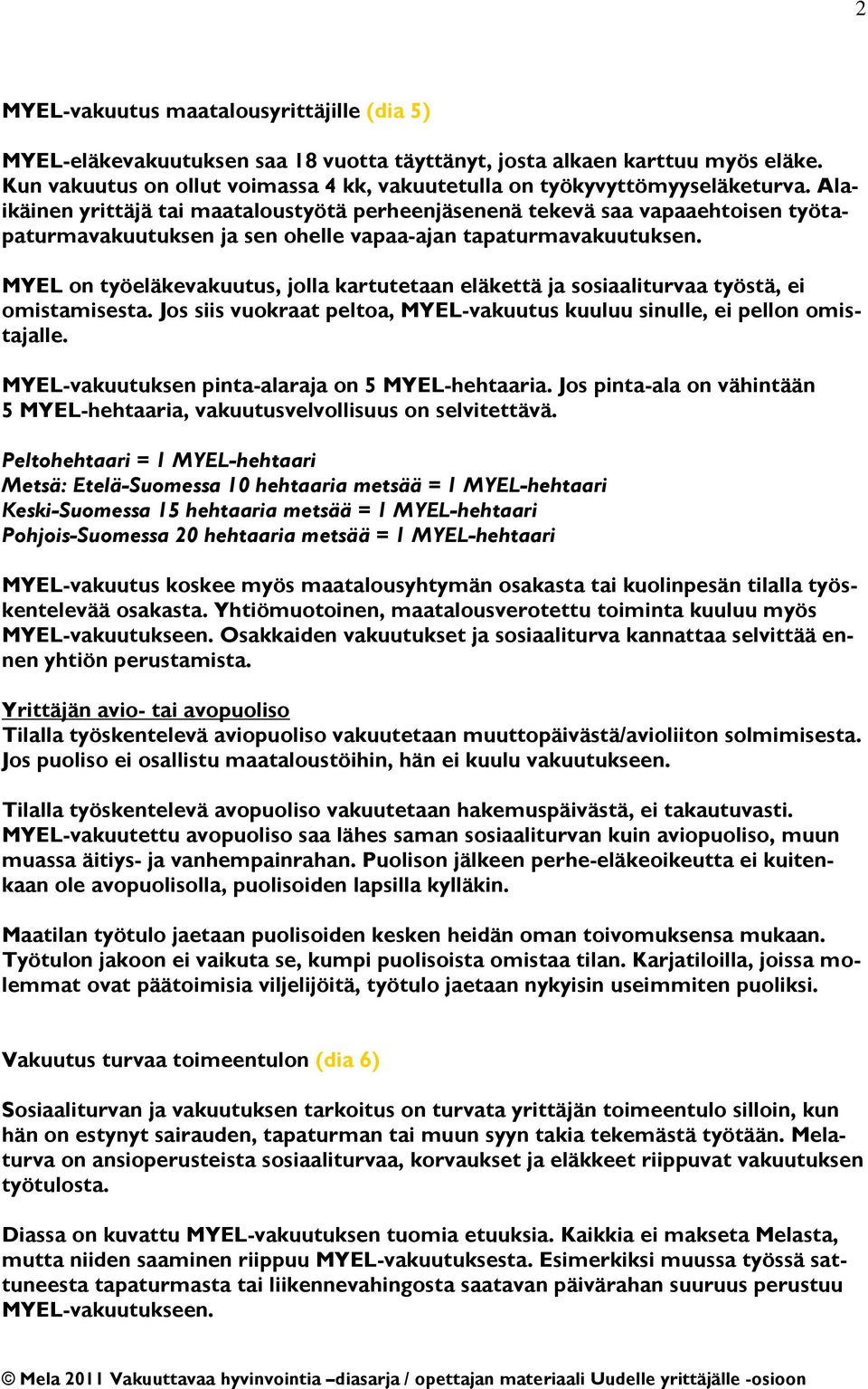 Alaikäinen yrittäjä tai maataloustyötä perheenjäsenenä tekevä saa vapaaehtoisen työtapaturmavakuutuksen ja sen ohelle vapaa-ajan tapaturmavakuutuksen.