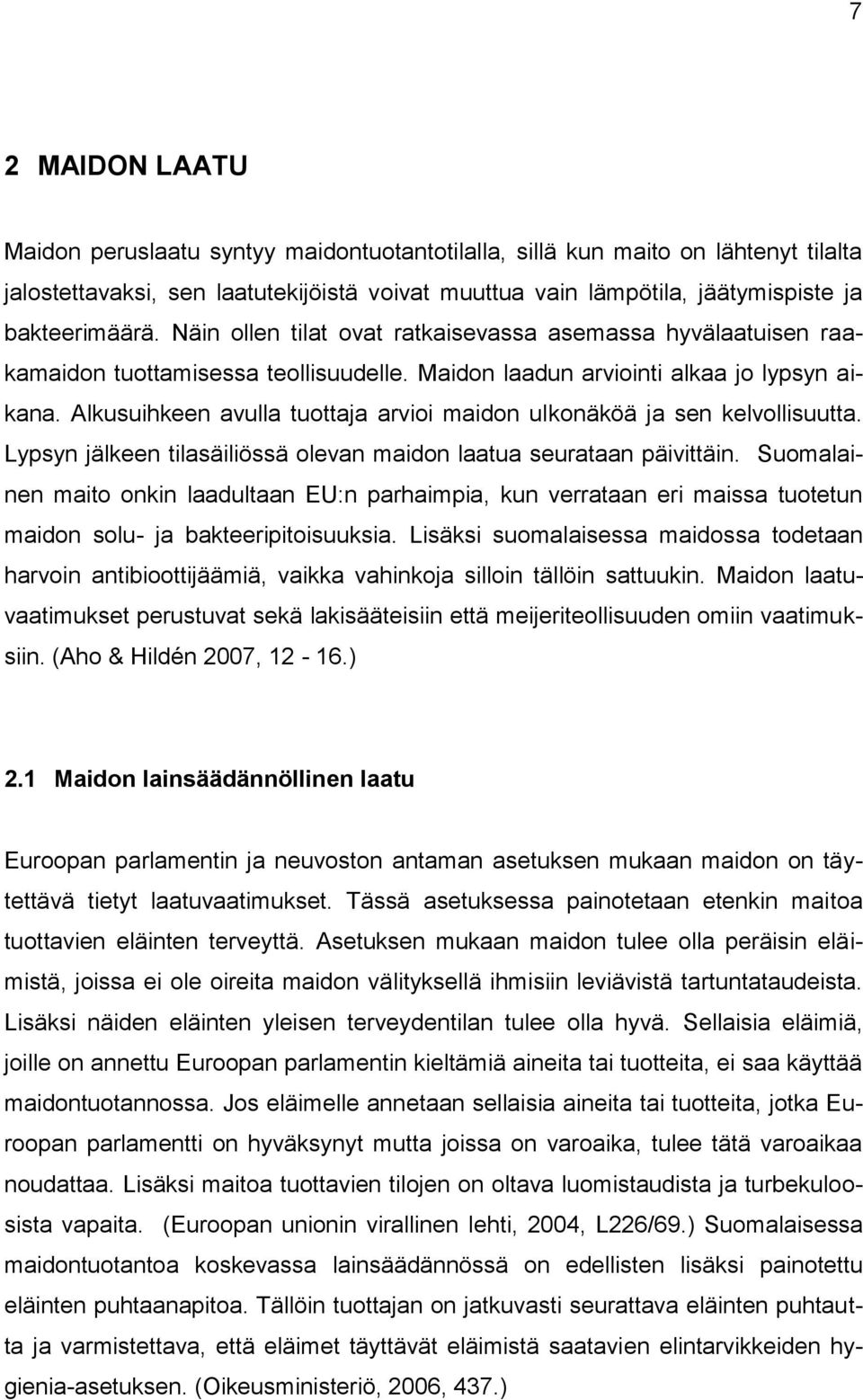 Alkusuihkeen avulla tuottaja arvioi maidon ulkonäköä ja sen kelvollisuutta. Lypsyn jälkeen tilasäiliössä olevan maidon laatua seurataan päivittäin.