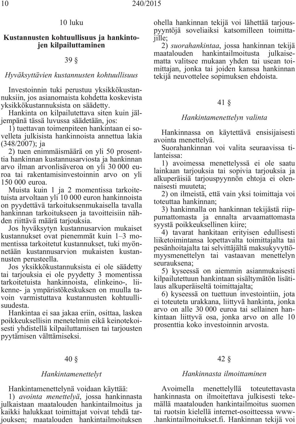 Hankinta on kilpailutettava siten kuin jäljempänä tässä luvussa säädetään, jos: 1) tuettavan toimenpiteen hankintaan ei sovelleta julkisista hankinnoista annettua lakia (348/2007); ja 2) tuen