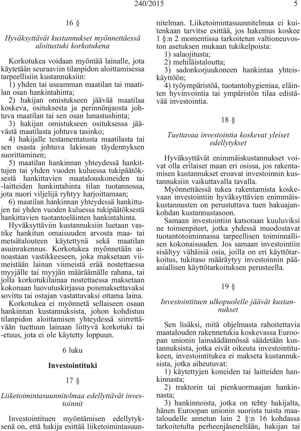 omistukseen osituksessa jäävästä maatilasta johtuva tasinko; 4) hakijalle testamentatusta maatilasta tai sen osasta johtuva lakiosan täydennyksen suorittaminen; 5) maatilan hankinnan yhteydessä