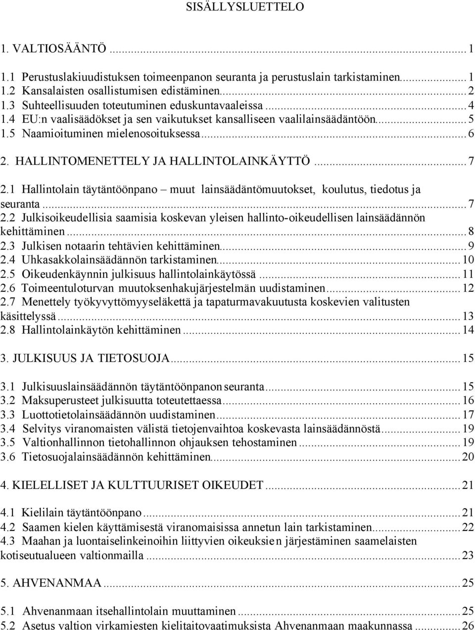 HALLINTOMENETTELY JA HALLINTOLAINKÄYTTÖ...7 2.1 Hallintolain täytäntöönpano muut lainsäädäntömuutokset, koulutus, tiedotus ja seuranta...7 2.2 Julkisoikeudellisia saamisia koskevan yleisen hallinto-oikeudellisen lainsäädännön kehittäminen.